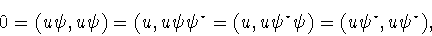 \begin{displaymath}0=(u\psi ,u\psi )
=(u,u\psi\psi ^{\star}=
(u,u\psi ^{\star}\psi )=(u\psi ^{\star},u\psi ^{\star}),\end{displaymath}