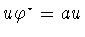 $u\varphi ^{\star}=au$