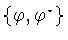 $\{ \varphi ,
\varphi ^{\star}\}$