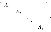\begin{displaymath}\left[
\begin{array}{rrrr}
A_1& \\
&A_2& \\
& &\ddots& \\
& & &A_s
\end{array}
\right],\end{displaymath}