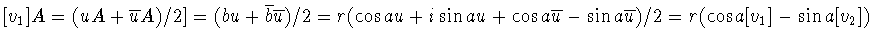 $[v_1]A=(uA+\overline{u}A)/2]=(bu+\overline{b}\overline{u})/2
=r(\cos au+i\sin au+\cos a\overline{u}-\sin a\overline{u})/2=
r(\cos a[v_1]-\sin a[v_2])$