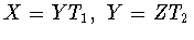 $X=YT_1,\ Y=ZT_2$