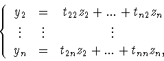 \begin{displaymath}\left\{
\begin{array}{ccc}
y_2&=&t_{22}z_2+...+t_{n2}z_n\...
...vdots\\
y_n&=&t_{2n}z_2+...+t_{nn}z_n,
\end{array}
\right. \end{displaymath}