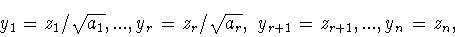 \begin{displaymath}y_1=z_1/\sqrt{a_1},...,y_r=z_r/\sqrt{a_r},\ y_{r+1}=z_{r+1},...,
y_n=z_n,\end{displaymath}