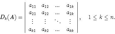 \begin{displaymath}D_k(A)=\left\vert
\begin{array}{cccc}
a_{11}&a_{12}&...&a_{...
...&a_{kk}
\end{array}
\right\vert,\ \mbox{ ��� }1\leq k\leq n. \end{displaymath}