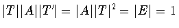 $\vert T\vert\vert A\vert\vert T^{\prime}\vert=\vert A\vert\vert T\vert^2=\vert E\vert=1$