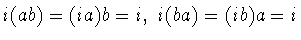 $i(ab)=(ia)b=i,\ i(ba)=(ib)a=i$