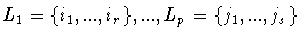 $L_1=\{i_1,...,i_r\} ,..., L_p=\{j_1,...,j_s\}$