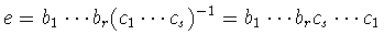 $e=b_1\cdots b_r(c_1\cdots c_s)^{-1}=
b_1\cdots b_rc_s\cdots c_1$