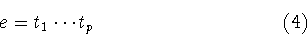 \begin{displaymath}e=t_1\cdots t_p\hspace{4cm} (4)\end{displaymath}