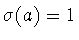 $\sigma (a)=1$
