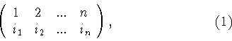 \begin{displaymath}\left(
\begin{array}{llll}
1&2&...&n\\
i_1&i_2&...&i_n
\end{array}
\right) ,\hspace{3 cm} (1)\end{displaymath}