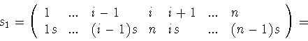 \begin{displaymath}s_1=\left(
\begin{array}{lllllll}
1&...&i-1&i&i+1&...&n\\
1s&...&(i-1)s&n&is&...&(n-1)s
\end{array}
\right)=\end{displaymath}