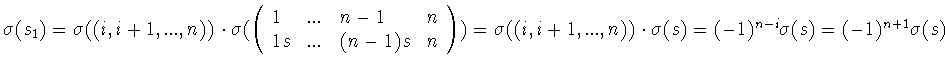 $\sigma (s_1)=\sigma ((i,i+1,...,n))\cdot\sigma (
\left(
\begin{array}{llll}
...
...igma ((i,i+1,...,n))\cdot\sigma (s)=(-1)^{n-i}\sigma (s)=(-1)^{n+1}
\sigma (s)$